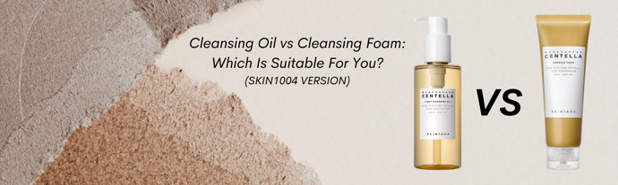 Cleansing Oil Vs Cleansing Foam- Which Is Suitable For You (SKIN1004 Version)